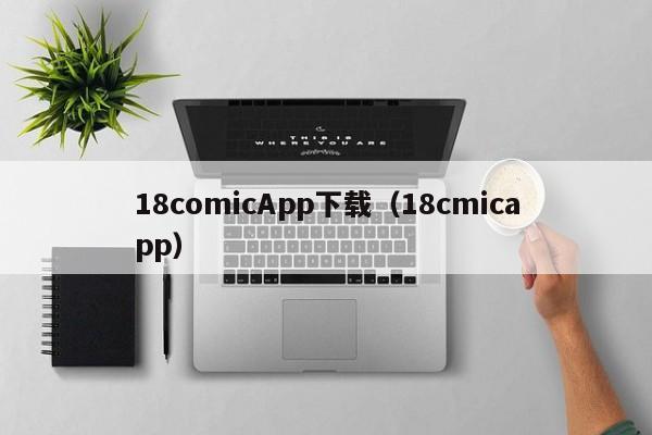 18comicApp下载(18cmicapp)