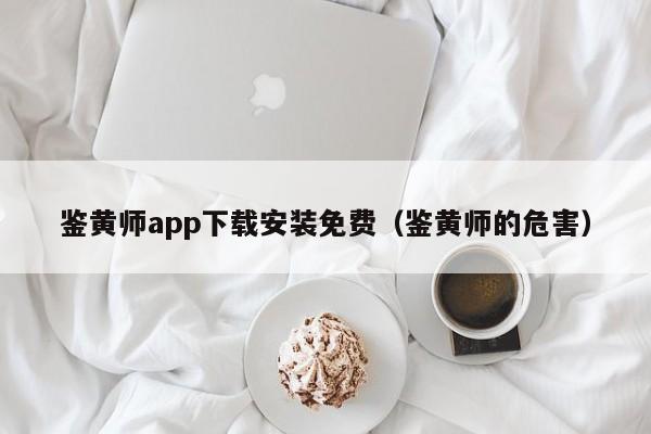 鉴黄师app下载安装免费(鉴黄师的危害)