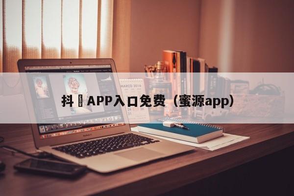 抖抈APP入口免费(蜜源app)