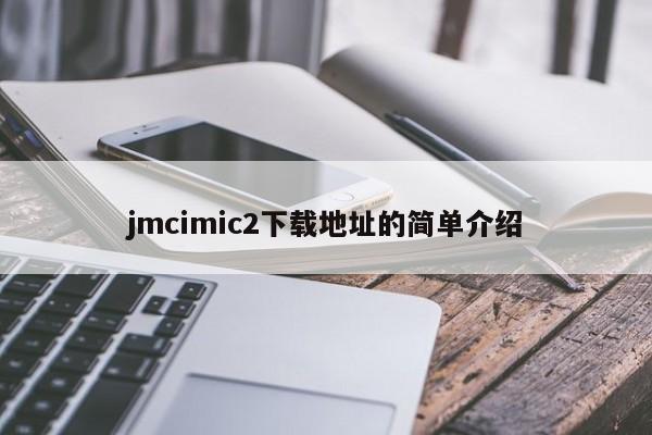 jmcimic2下载地址的简单介绍