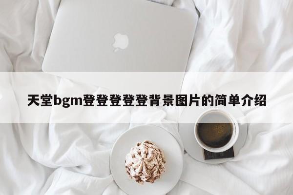 天堂bgm登登登登登背景图片的简单介绍