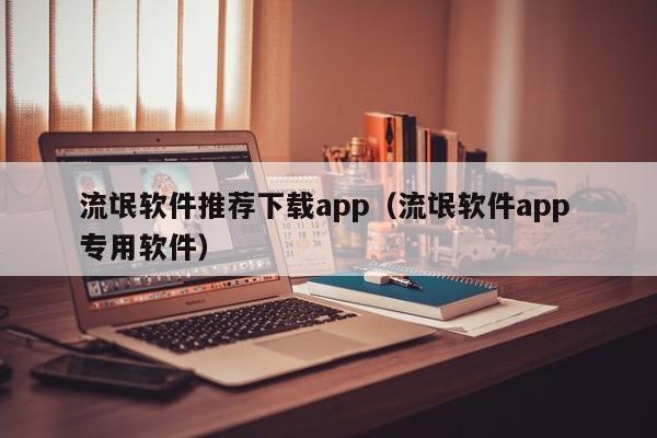 流氓软件推荐下载app(流氓软件app 专用软件)
