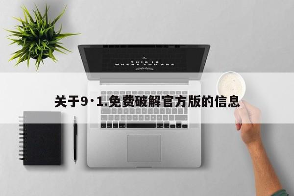 关于9·1.免费破解官方版的信息