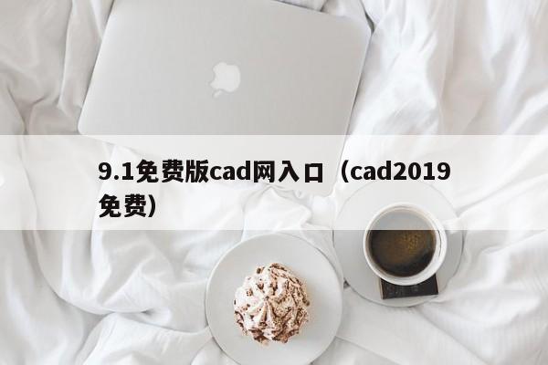 9.1免费版cad网入口(cad2019免费)