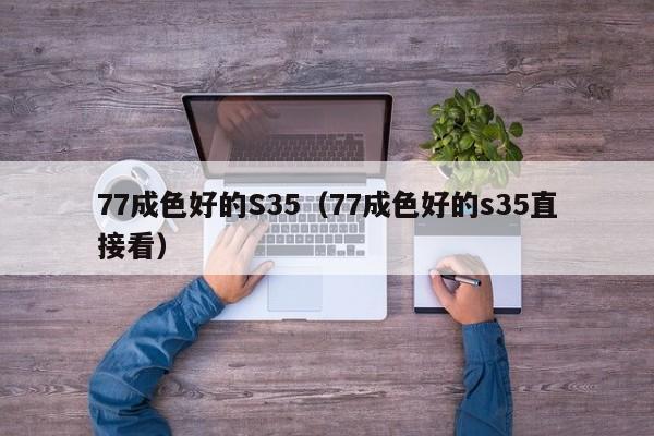 77成色好的S35(77成色好的s35直接看)