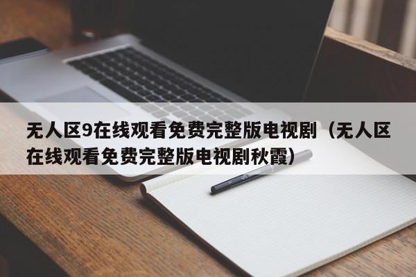 无人区9在线观看免费完整版电视剧(无人区在线观看免费完整版电视剧秋霞)