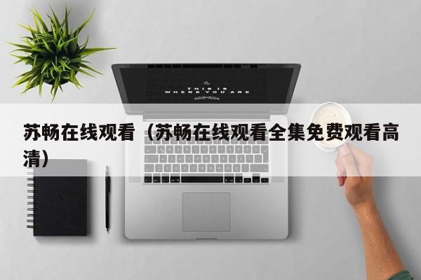 苏畅在线观看(苏畅在线观看全集免费观看高清)