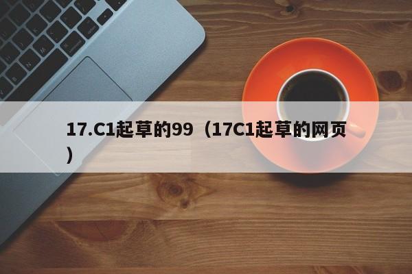 17.C1起草的99(17C1起草的网页)