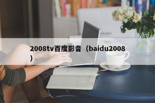 2008tv百度影音(baidu2008)