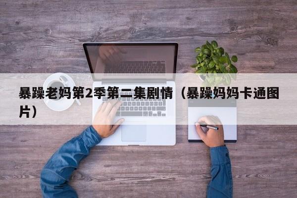 暴躁老妈第2季第二集剧情(暴躁妈妈卡通图片)