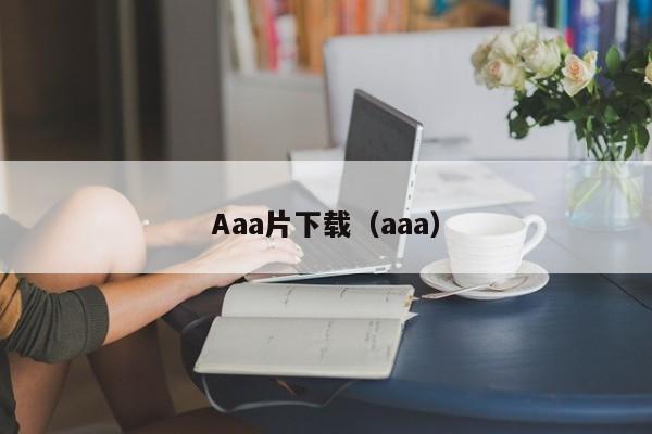 Aaa片下载(aaa)