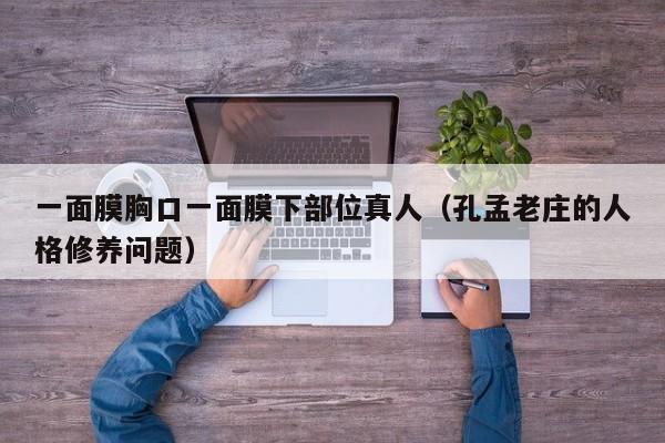 一面膜胸口一面膜下部位真人(孔孟老庄的人格修养问题)