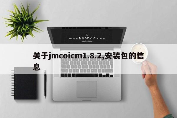 关于jmcoicm1.8.2,安装包的信息