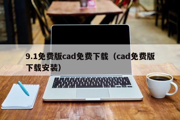 9.1免费版cad免费下载(cad免费版下载安装)
