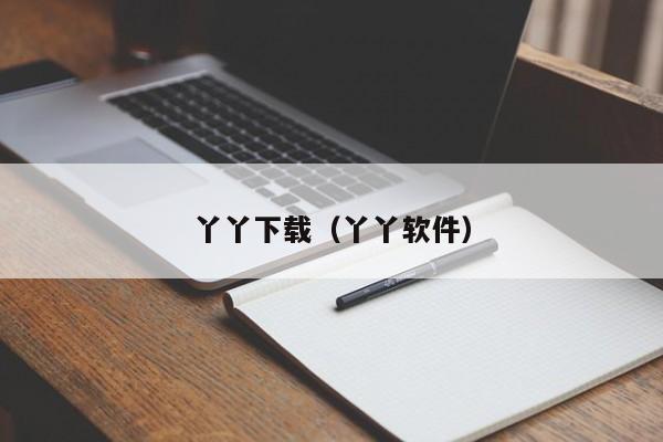 丫丫下载(丫丫软件)
