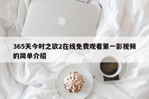 365天今时之欲2在线免费观看第一影视频的简单介绍