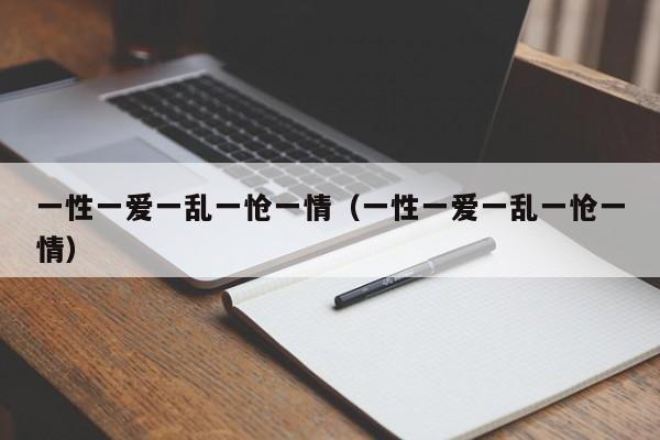 一性一爱一乱一怆一情(一性一爱一乱一怆一情)