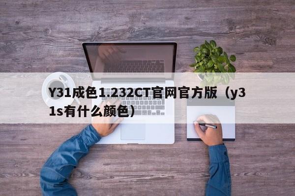 Y31成色1.232CT官网官方版(y31s有什么颜色)