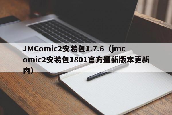 JMComic2安装包1.7.6(jmcomic2安装包1801官方最新版本更新内)
