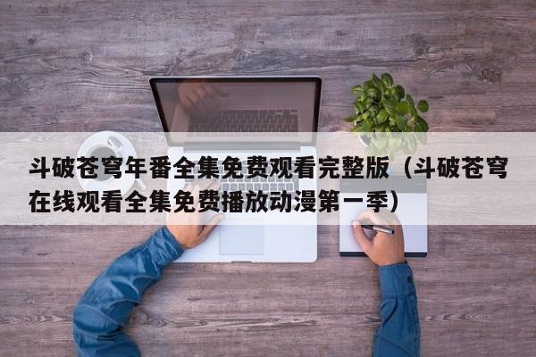斗破苍穹年番全集免费观看完整版(斗破苍穹在线观看全集免费播放动漫第一季)