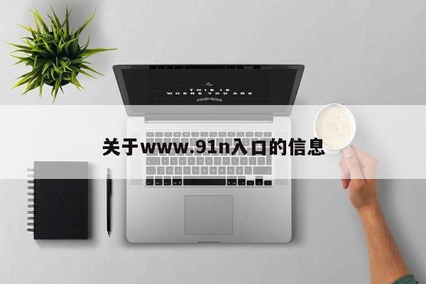 关于www.91n入口的信息