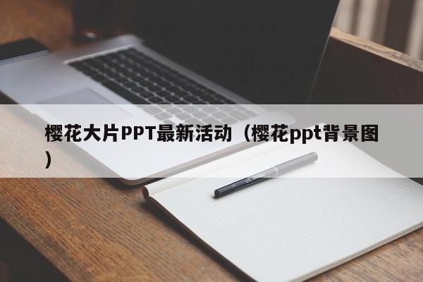 樱花大片PPT最新活动(樱花ppt背景图)