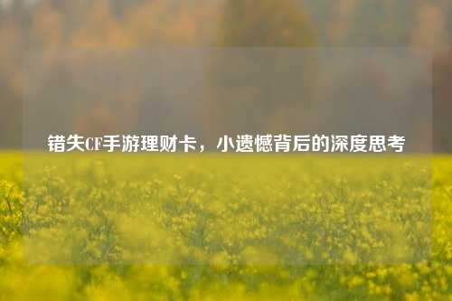 错失CF手游理财卡,小遗憾背后的深度思考