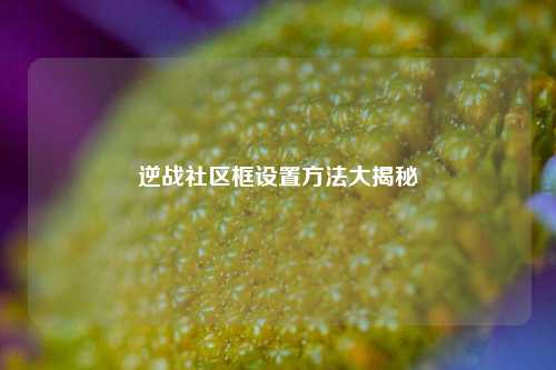 逆战社区框设置方法大揭秘