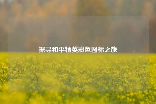 探寻和平精英彩色图标之旅