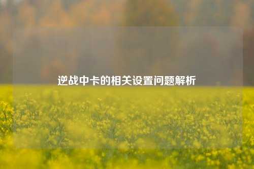 逆战中卡的相关设置问题解析