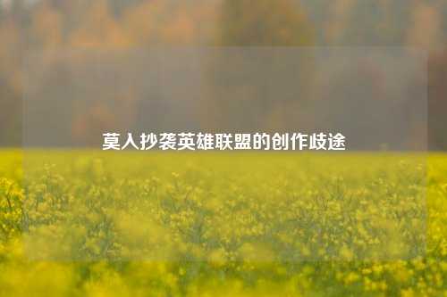 莫入抄袭英雄联盟的创作歧途