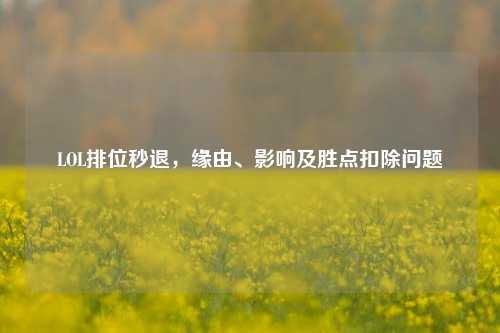 LOL排位秒退,缘由、影响及胜点扣除问题