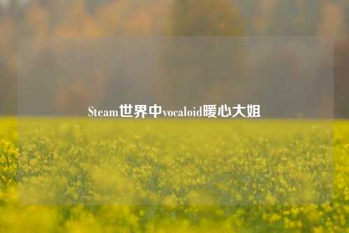 Steam世界中vocaloid暖心大姐