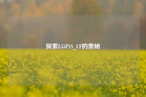 探索L55P1S_CF的奥秘