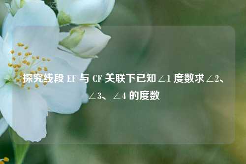 探究线段 EF 与 CF 关联下已知∠1 度数求∠2、∠3、∠4 的度数