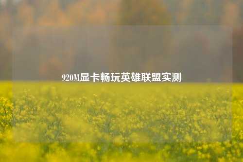 920M显卡畅玩英雄联盟实测
