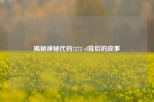 揭秘神秘代码7272 cf背后的故事